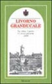 Livorno granducale. La città, il porto e i suoi contorni 1856