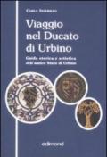 Viaggio nel ducato di Urbino. Guida storica e artistica dell'antico Stato di Urbino