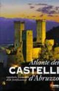 Atlante dei castelli d'Abruzzo. Repertorio sistematico delle fortificazioni