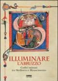 Illuminare l'Abruzzo. Codici miniati tra Medioevo e Rinascimento. Catalogo della mostra (Chieti, 10 maggio-31 agosto 2013)