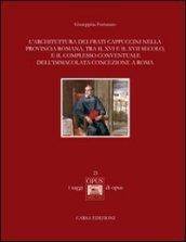 L'architettura dei frati cappuccini nella provincia romana, tra il XVI e il XVII secolo, e il complesso conventuale dell'Immacolata Concezione a Roma