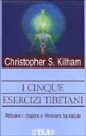 I cinque esercizi tibetani. Attivare i chakra e ritrovare la salute