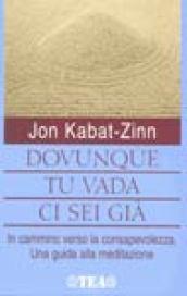 Dovunque tu vada, ci sei già. Una guida alla meditazione