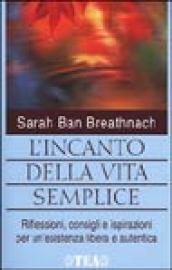 L'incanto della vita semplice. Riflessioni, consigli e ispirazioni per un'esistenza libera e autentica