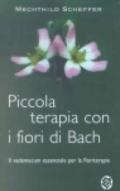 Piccola terapia con i fiori di Bach. Il vademecum essenziale per la floriterapia