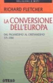 La conversione dell'Europa. Dal paganesimo al cristianesimo 371-1386 d.C.