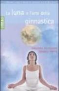 La luna e l'arte della ginnastica. Con il calendario lunare 2006-2011