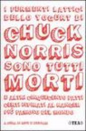 Fermenti lattici dello yogurt di Chuck Norris sono tutti morti e altri cinquecento fatti certi ispirati al ranger più famoso del mondo (I)