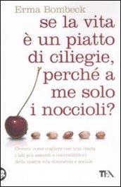 Se la vita è un piatto di ciliege, perché a me solo i noccioli?