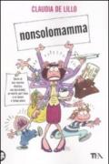 Nonsolomamma. Diario di una mamma elastica con due hobbit, un marito part-time e un lavoro a tempo pieno