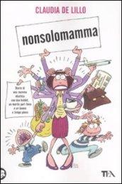 Nonsolomamma. Diario di una mamma elastica con due hobbit, un marito part-time e un lavoro a tempo pieno