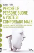 Perché le persone buone a volte si comportano male. Illuminare il nostro lato oscuro e quello altrui per non ferire gli altri e noi stessi