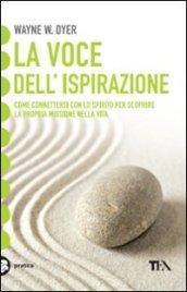 La voce dell'ispirazione. Come connettersi con lo spirito per scoprire la propria missione nella vita