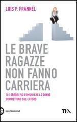 Le brave ragazze non fanno carriera. 101 errori più comuni che le donne commettono sul lav