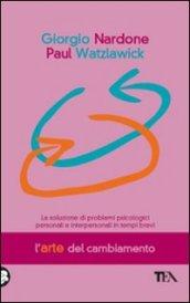 L'arte del cambiamento. La soluzione dei problemi psicologici personali e interpersonali in tempi brevi