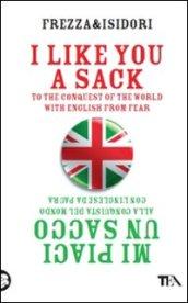 I like you a sack. To the conquest of the world with english from fear-Mi piaci un sacco. Alla conquista del mondo con l'inglese da paura