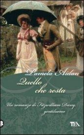 Quello che resta. Un romanzo di Fitzwilliam Darcy, gentiluomo