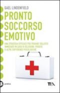 Pronto soccorso emotivo. Una strategia efficace per trovare sollievo immediato in caso di delusioni, perdite o altre sofferenze psicologiche