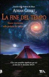 La fine del tempo. Nuove rivelazioni sulle profezie dei Maya