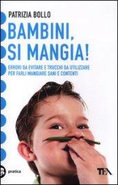 Bambini, si mangia! Errori da evitare e trucchi da utilizzare per farli mangiare sani e contenti