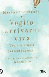 Voglio arrivarci viva. Una vita vissuta pericolosamente