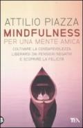 Mindfulness. Per una mente amica. Coltivare la consapevolezza, liberarsi dai pensieri negativi e scoprire la felicità