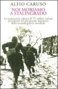 Noi moriamo a Stalingrado. La sconosciuta odissea di 77 soldati italiani precipitati nel più grande mattatoio della Seconda guerra mondiale
