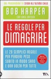 Le regole per dimagrire. Le 20 semplici regole per perdere peso subito in modo sano e una volte per tutte