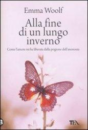 Alla fine di un lungo inverno: Come l'amore mi ha liberata dalla prigione dell'anoressia