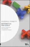 Matematica per gioco. Oltre duecento giochi e rompicapi per scoprire la magia dei numeri