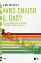 Avrò chiuso il gas? Come liberarsi da manie, fissazioni e disturbi ossessivo-compulsivi