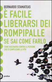 E facile liberarsi dei rompipalle se sai come farlo. Come vaccinarsi contro le persone che ci complicano la vita