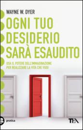 Ogni tuo desiderio sarà esaudito. Usa il potere dell'immaginazione per realizzare la vita che vuoi