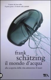 Il mondo d'acqua. Alla scoperta della vita attraverso il mare