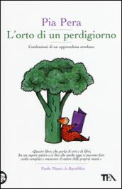 L'orto di un perdigiorno. Confessioni di un apprendista ortolano