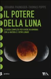 Il potere della luna. La guida completa per vivere in armonia con la natura e i ritmi lunari. Ediz. illustrata