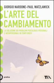 L'arte del cambiamento. La soluzione dei problemi psicologici personali e interpersonali in tempi brevi