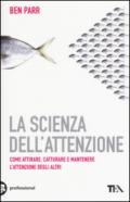 La scienza dell'attenzione. Come attirare, catturare e mantenere l'attenzione degli altri