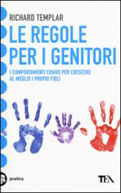 Le regole per i genitori. I comportamenti chiave per crescere al meglio i propri figli