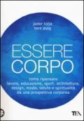 Essere corpo: Come ripensare lavoro, educazione, sport, architettura, design, moda, salute e spiritualità da una prospettiva corporea