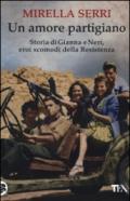 Un amore partigiano. Storia di Gianna e Neri, eroi scomodi della Resistenza