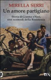 Un amore partigiano. Storia di Gianna e Neri, eroi scomodi della Resistenza