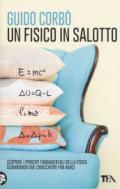 Un fisico in salotto. Scoprire i principi fondamentali della fisica, scambiando due chiacchiere fra amici