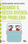 Quando il sesso diventa un problema. Terapia strategica dei problemi sessuali