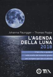 L'agenda della luna 2018. Il faro che vi guiderà nella scelta del momento giusto per svolgere ogni tipo di attività