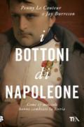 I BOTTONI DI NAPOLEONE. COME 17 MOLECOLE HANNO CAMBIATO LA STORIA