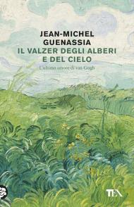 Il valzer degli alberi e del cielo. L'ultimo amore di Van Gogh