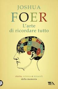 L' arte di ricordare tutto. Storia, scienza e miracoli della memoria