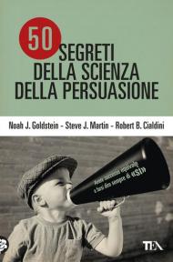 50 segreti della scienza della persuasione