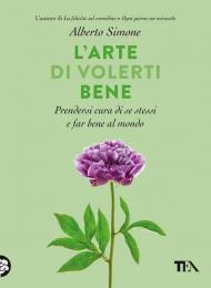 L' arte di volerti bene. Prendersi cura di se stessi e far bene al mondo